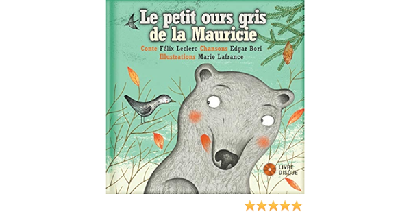 Le Petit Ours Gris De La Mauricie Livre Cd Leclerc Felix Bori Edgar Lafrance Marie Amazon Fr Livres
