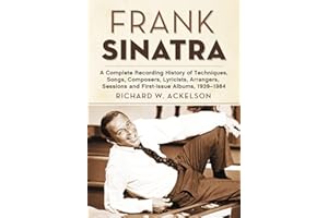 Frank Sinatra: A Complete Recording History of Techniques, Songs, Composers, Lyricists, Arrangers, Sessions and First-Issue Albums, 1939-1984