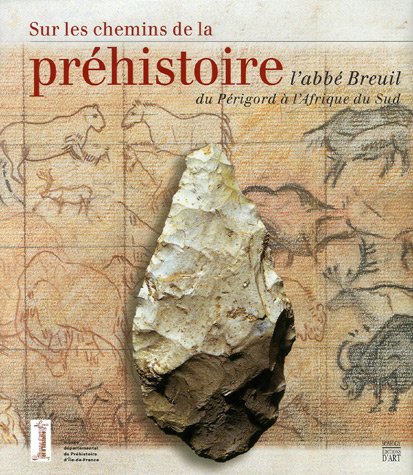 Sur les chemins de la préhistoire : L'abbé Breuil du Périgord à l'Afrique du Sud