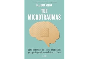 Tus microtraumas: Cómo identificar tus heridas emocionales para que tu pasado no condicione tu futuro