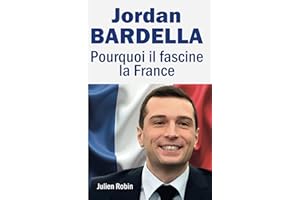 Jordan Bardella : Pourquoi il Fascine la France: Une ascension politique hors norme. Portrait d'un leader de son époque.