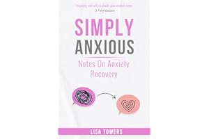 Simply Anxious - Notes on Anxiety Recovery: A Book to Bring Hope, Inspire Change and Empower You on Your Anxiety Recovery (Simply Anxious - Self Help Book Collection)