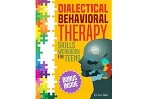 Dialectical Behavioral Therapy Skills Workbook for Teens: The Complete Guide to Stop Feeling Alone and Overwhelmed and Start Feeling Safe, Emotionally Balanced, and Connected with Your Loved Ones