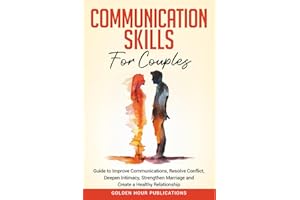 Communication Skills for Couples: Guide to Improve Communications, Resolve Conflict, Deepen Intimacy, Strengthen Marriage and Create a Healthy Relationship