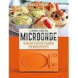 Il grande libro del microonde. Tecniche e ricette d'autore per menu perfetti