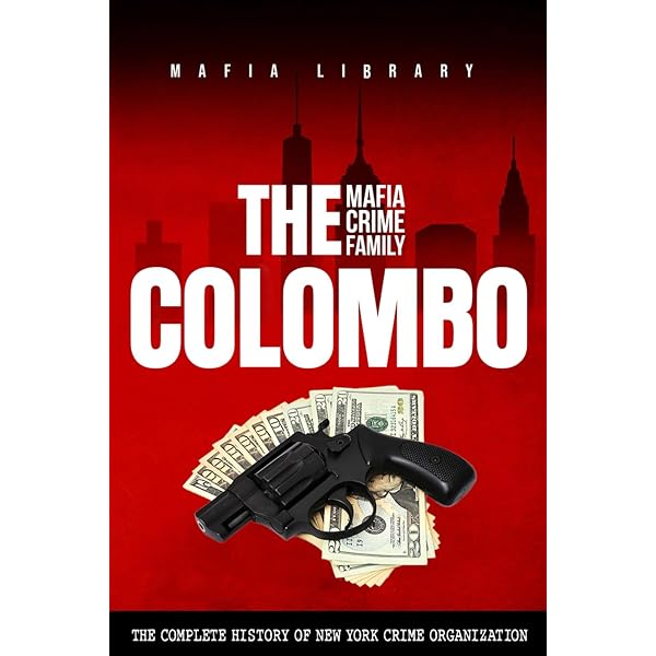 The Colombo Mafia Crime Family: The Complete History of a New York