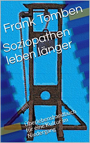 Soziopathen leben länger: Überlebenshandbuch für eine Kultur im Niedergang