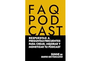 FAQ PODCAST: Respuestas a preguntas frecuentes para crear, mejorar y monetizar tu podcast