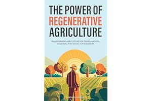 The Power of Regenerative Agriculture: Transforming Agriculture for Environmental, Economic, and Social Sustainability (Sustainable Agriculture)