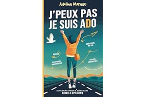 J'Peux Pas Je Suis ADO: Le Guide Ultime de l'Adolescent Libre et Épanoui pour Atteindre l'Autonomie.