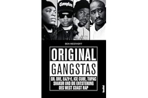 Original Gangstas - Dr. Dre, Eazy-E, Ice Cube, Tupac Shakur, Snoop Dogg und die Entstehung des West Coast Rap: Dr. Dre, Eazy-E, Ice Cube, Tupac Shakur, Snoop Dogg und die Geburt des Westcoast-Rap