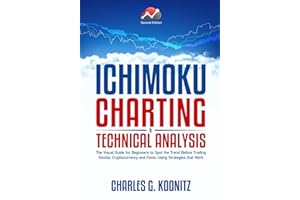 Ichimoku Charting & Technical Analysis: The Visual Guide for Beginners to Spot the Trend Before Trading Stocks, Cryptocurrency and Forex using Strategies that Work (second edition)