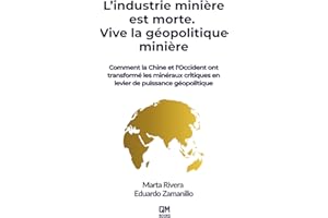 L’industrie minière est morte. Vive la géopolitique minière: Comment la Chine et l’Occident ont transformé les minéraux critiques en levier de puissance géopolitique