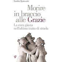 Morire in braccio alle Grazie. La cura giusta nell'ultimo tratto di strada