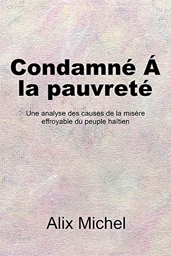 Condamné Á la pauvreté: Une analyse des causes de la misère effroyable du peuple haïtien en ligne
