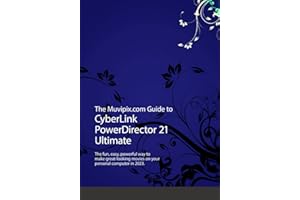 The Muvipix.com Guide to CyberLink PowerDirector 21 Ultimate: The fun, powerful way to make movies on your home computer in 2023