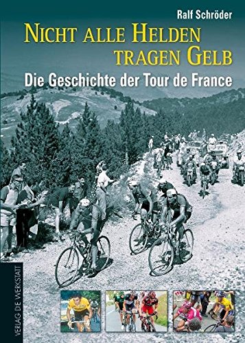 Download Nicht alle Helden tragen Gelb: Die Geschichte der Tour de France Download Nicht alle Helden tragen Gelb: Die Geschichte der Tour de France