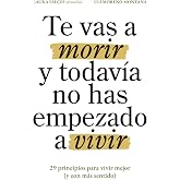 Te vas a morir y todav&iacute;a no has empezado a vivir: 29 principios para vivir mejor (y con m&aacute;s sentido)