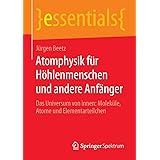 Atomphysik für Höhlenmenschen und andere Anfänger: Das Universum von innen: Moleküle, Atome und Elementarteilchen (essentials