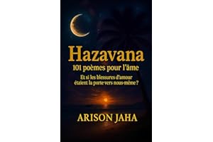 HAZAVANA, 101 Poèmes pour l'âme: Et si les blessures d'amour étaient la porte vers nous-même ?