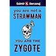 YOU ARE NOT A STRAWMAN YOU ARE THE ZYGOTE