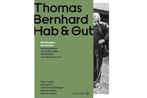 Thomas Bernhard Hab & Gut: Das Refugium des Dichters. Der einzigartige Bildband zum 30. Todestag am 12. Februar 2019