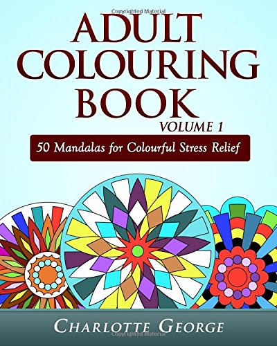 Adult Colouring Book Volume 1: 50 Mandalas for Colorful Stress Relief and Mindfulness (Coloring Books for Adults)