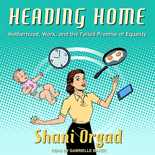 Preisvergleich Produktbild Heading Home: Motherhood, Work, and the Failed Promise of Equality