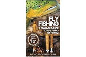 Fly Fishing: A Beginner's Guide to Mastering Fly Fishing for Beginners in 1 Day or Less! (Fly Fishing - Fly Fishing for Beginners - Fishing - How to ... - Trout Fishing for Beginners - Fishing Tips)