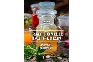 Traditionelle Hautmedizin: Heilende Öle, Salben & Cremes aus 3000 Jahren Naturheilkunde