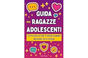 Guida per Ragazze Adolescenti: Tutto quello che ti serve quando nessuno te lo spiega - Social, amicizie e primi amori tra confini, consenso e autostima nell’era digitale (12 - 18 anni)