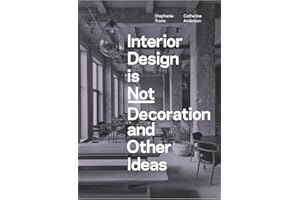 Interior Design is Not Decoration And Other Ideas: Explore the world of interior design all around you in 100 illustrated entries