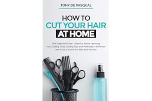 How to Cut Your Hair at Home: The Essential Guide - Ideal for Home Learning (Hair Cutting Tools, Styling Tips and Methods of Different Hair Cuts at Home for Men and Women): 1