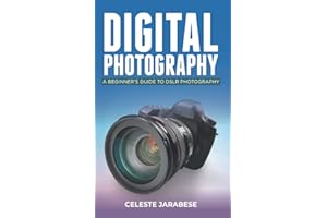 Digital Photography: A Beginner's Guide to DSLR Photography: Basic DSLR Camera Guide for Beginners, Learning How To Use Your First DSLR Camera