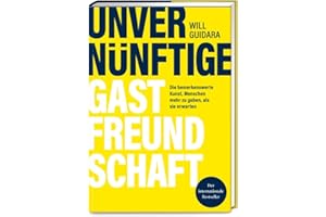 Unvernünftige Gastfreundschaft: Die bemerkenswerte Kunst, Menschen mehr zu geben, als sie erwarten – Ausgezeichnet mit dem Sonderpreis der GAD (Gastronische Akademie Deutschlands e.V.)
