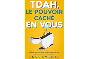 TDAH, le Pouvoir caché en Vous: Un guide pour révéler et développer votre véritable potentiel (des outils et des stratégies efficaces pour mieux vivre le TDAH à l’âge adulte)