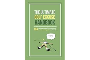 The Ultimate Golf Excuse Handbook: 184 Outrageously Funny Excuses For The Worst Golfer You Know (Fun-Filled Golf Books for the Whole Family)
