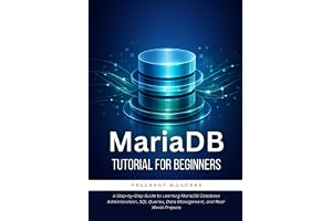 MariaDB Tutorial for Beginners: A Step-by-Step Guide to Learning MariaDB Database Administration, SQL Queries, Data Managemen