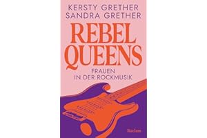 Rebel Queens. Frauen in der Rockmusik: Das große Standardwerk über Rockmusikerinnen
