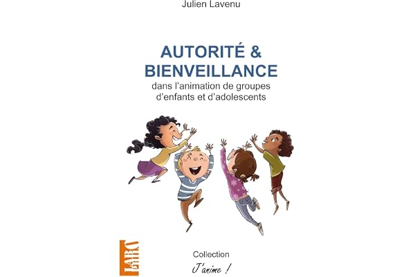 Autorité et bienveillance: dans l'animation de groupes d'enfants et d'adolescents