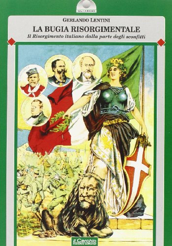 La bugia risorgimentale. Il Risorgimento italiano dalla parte degli sconfitti La bugia risorgimentale. Il Risorgimento italiano dalla parte degli sconfitti