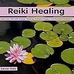 Reiki Healing: Heal Your Life with Energy Healing, Guided Imagery, and Guided Meditation