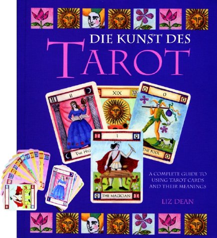 Die Kunst des Tarot: Vollständige Beschreibung der Tarot-Karten mit Anleitung zur Deutung