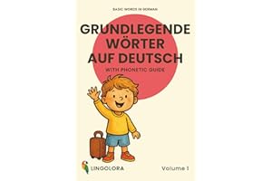 Basic Words in German – Grundlegende Wörter auf Deutsch • Volume 1: Bilingual Picture Book with Phonetic Guide (Lingolora German, Band 1)