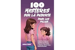100 Mystères sur la Puberté Pour les Filles: Un Guide Pour les Ados avec des Réponses aux Questions Intimes sur le Sexe, la Santé, les Addictions, l’Amitié, l’Amour, Internet et Plus Encore