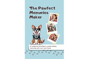 The Pawfect Memories Maker: 40 Awesome Activities To Create Lasting Memories With Your Loyal Friend
