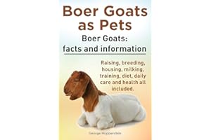 Boer Goats as Pets. Boer Goats facts and information. Raising, breeding, housing, milking, training, diet, daily care and health.: Facts and ... Diet, Daily Care and Health All Included.