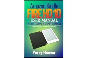Amazon Kindle Fire HD 10 User Manual: The Most Complete Step by Step Guide to Mastering the New Kindle Fire HD 10 Tablet Hidden Features and Updates with Useful Tips & Tricks for Beginners
