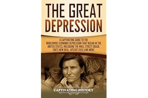 The Great Depression: A Captivating Guide to the Worldwide Economic Depression that Began in the United States, Including the Wall Street Crash, FDR's New deal, Hitler’s Rise and More (U.S. History)