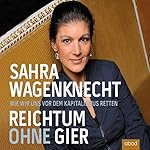 Reichtum ohne Gier: Wie wir uns vor dem Kapitalismus retten